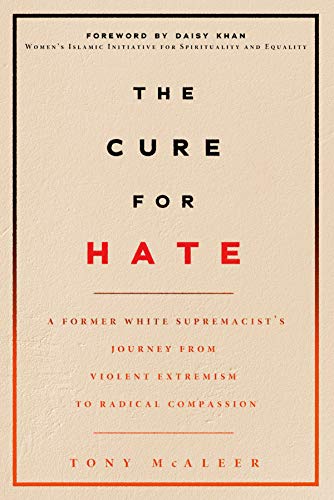 The Cure for Hate: A Former White Supremacist’s Journey from Violent Extremism to Radical Compassion